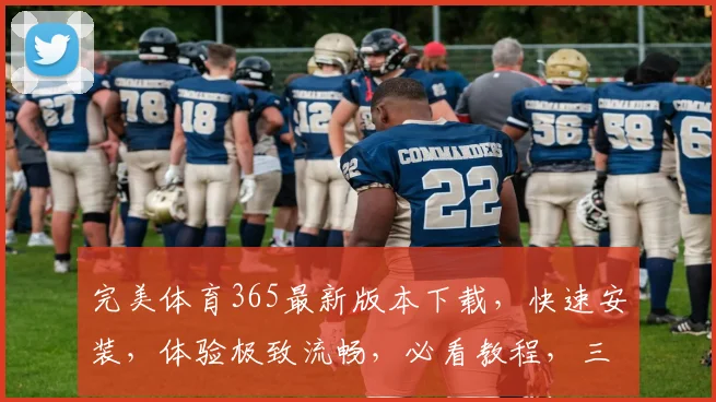 完美体育365最新版本下载，快速安装，体验极致流畅，必看教程，三步搞定